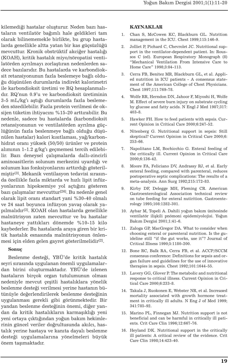 Bu hastalarda ve karbondioksit retansiyonunun fazla beslemeye bağlı olduğu düşünülen durumlarda indirekt kalorimetri ile karbondioksit üretimi ve RQ hesaplanmalıdır. RQ nun 0.