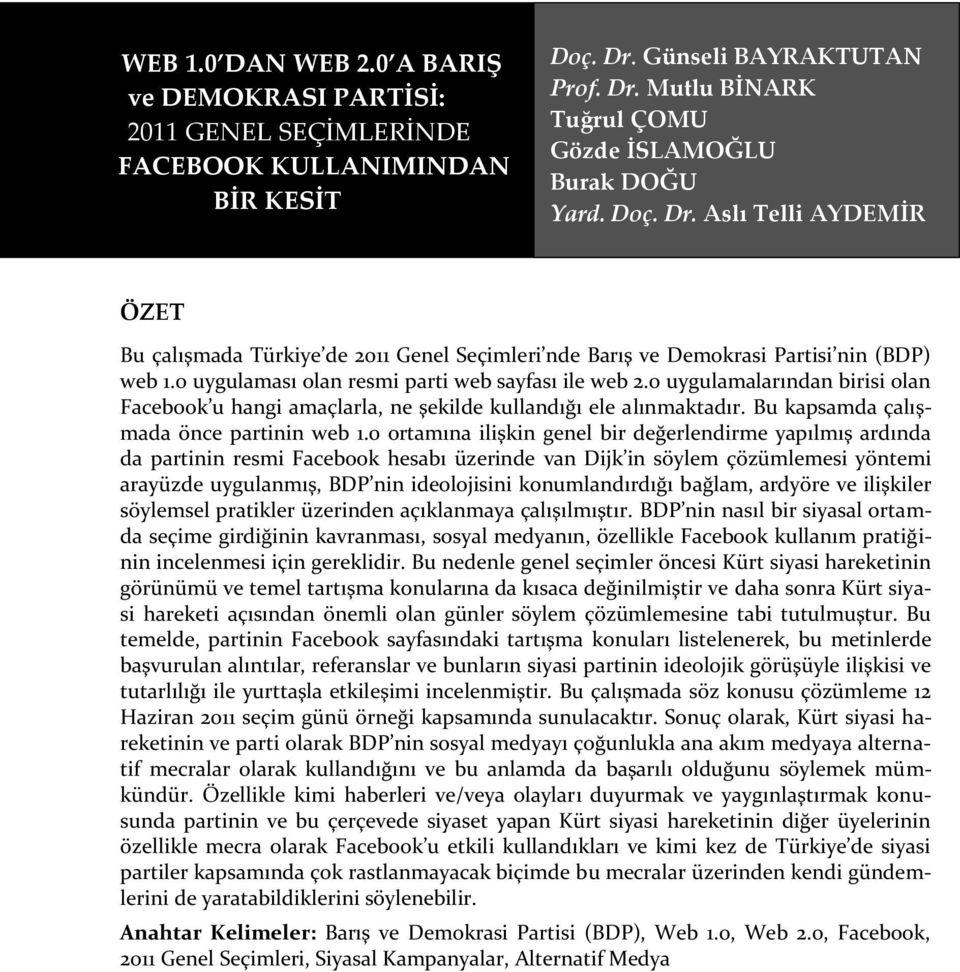 0 uygulamalarından birisi olan Facebook u hangi amaçlarla, ne şekilde kullandığı ele alınmaktadır. Bu kapsamda çalışmada önce partinin web 1.