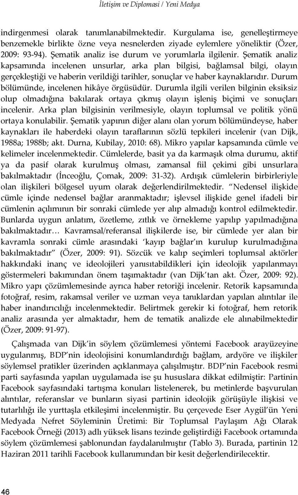 Şematik analiz kapsamında incelenen unsurlar, arka plan bilgisi, bağlamsal bilgi, olayın gerçekleştiği ve haberin verildiği tarihler, sonuçlar ve haber kaynaklarıdır.