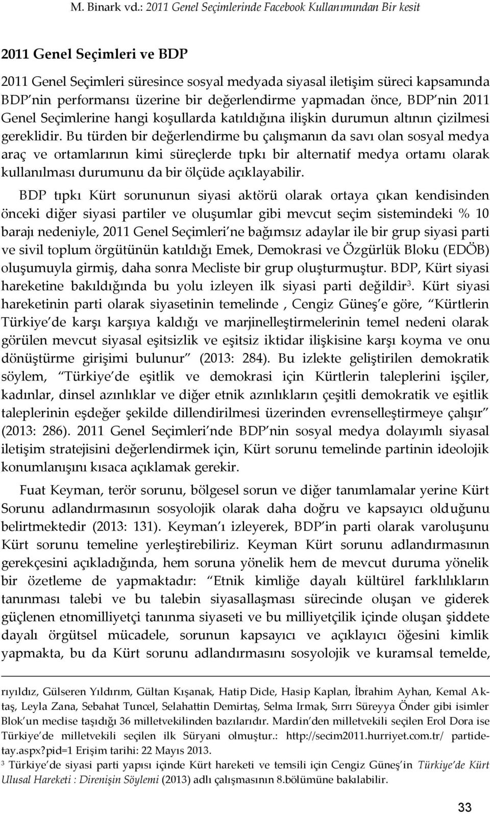 değerlendirme yapmadan önce, BDP nin 2011 Genel Seçimlerine hangi koşullarda katıldığına ilişkin durumun altının çizilmesi gereklidir.