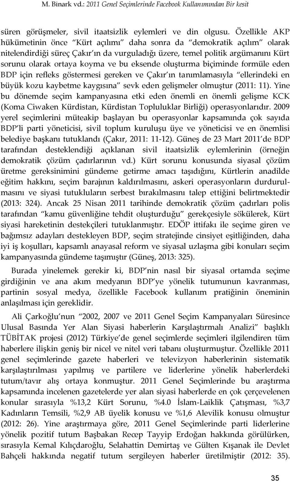 eksende oluşturma biçiminde formüle eden BDP için refleks göstermesi gereken ve Çakır ın tanımlamasıyla ellerindeki en büyük kozu kaybetme kaygısına sevk eden gelişmeler olmuştur (2011: 11).