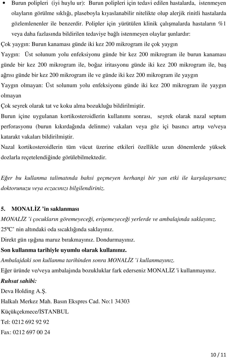 Polipler için yürütülen klinik çalışmalarda hastaların %1 veya daha fazlasında bildirilen tedaviye bağlı istenmeyen olaylar şunlardır: Çok yaygın: Burun kanaması günde iki kez 200 mikrogram ile çok