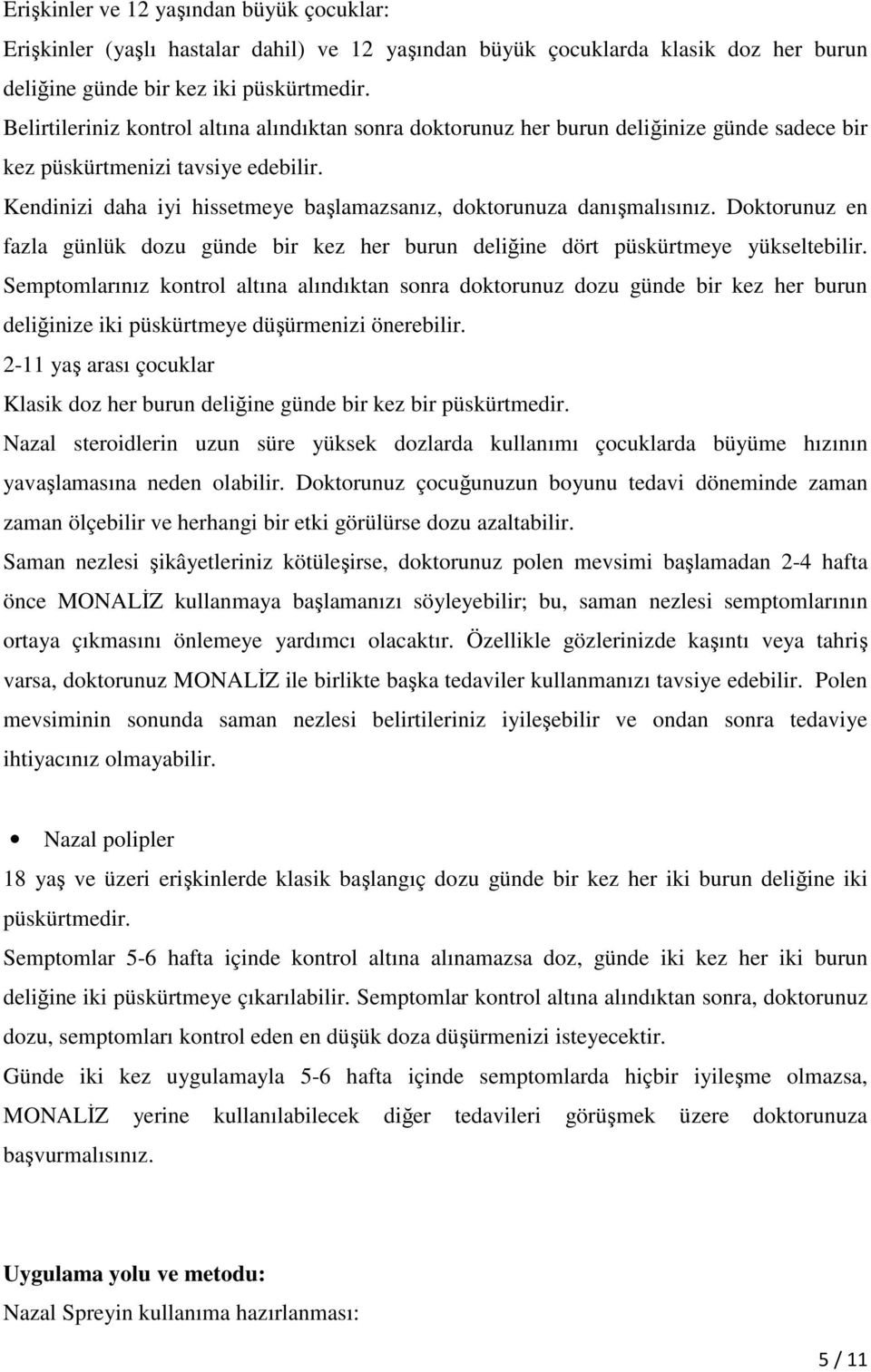 Kendinizi daha iyi hissetmeye başlamazsanız, doktorunuza danışmalısınız. Doktorunuz en fazla günlük dozu günde bir kez her burun deliğine dört püskürtmeye yükseltebilir.