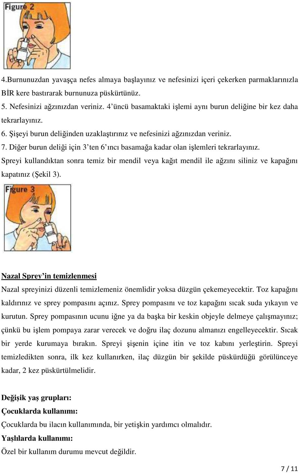 Diğer burun deliği için 3 ten 6 ıncı basamağa kadar olan işlemleri tekrarlayınız. Spreyi kullandıktan sonra temiz bir mendil veya kağıt mendil ile ağzını siliniz ve kapağını kapatınız (Şekil 3).