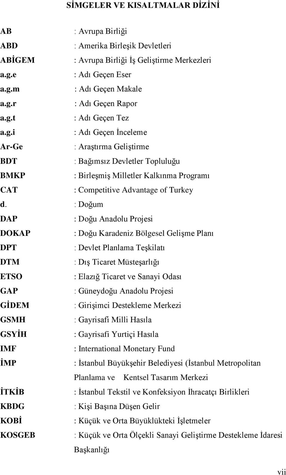 : Doğum DAP : Doğu Anadolu Projesi DOKAP : Doğu Karadeniz Bölgesel Gelişme Planı DPT : Devlet Planlama Teşkilatı DTM : Dış Ticaret Müsteşarlığı ETSO : Elazığ Ticaret ve Sanayi Odası GAP : Güneydoğu