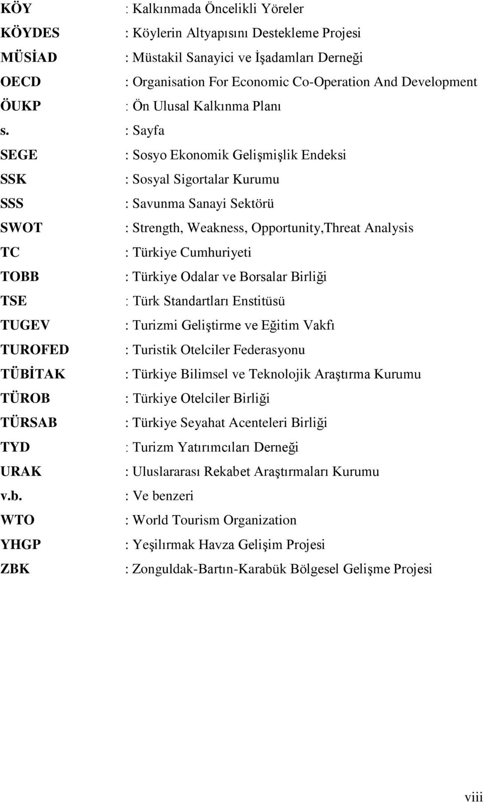 : Sayfa SEGE : Sosyo Ekonomik Gelişmişlik Endeksi SSK : Sosyal Sigortalar Kurumu SSS : Savunma Sanayi Sektörü SWOT : Strength, Weakness, Opportunity,Threat Analysis TC : Türkiye Cumhuriyeti TOBB :