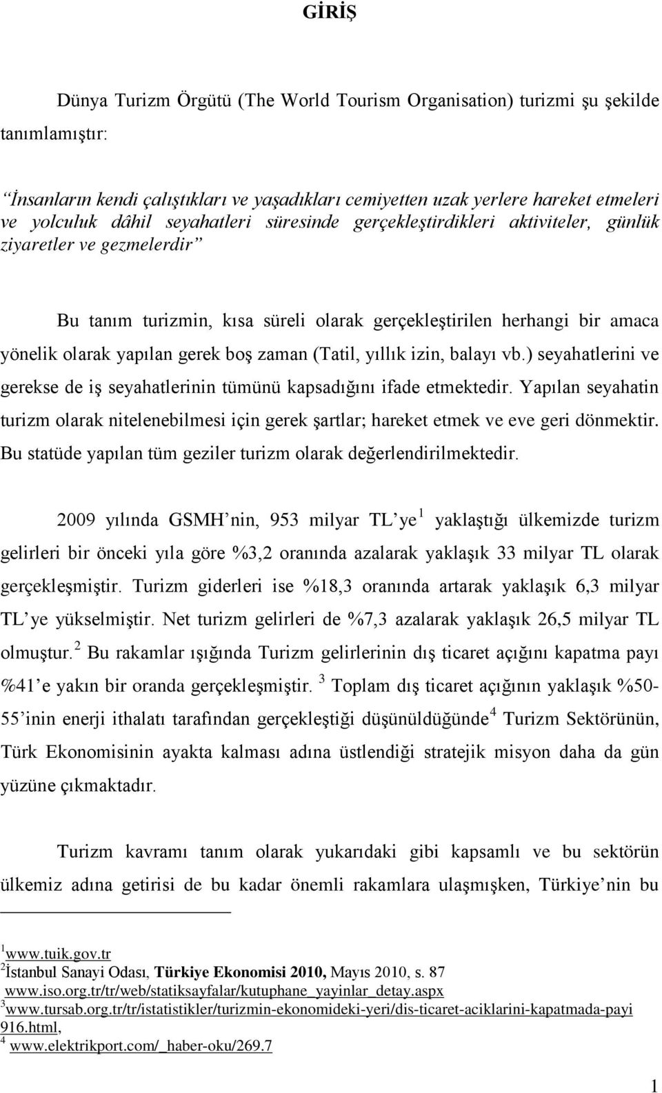 zaman (Tatil, yıllık izin, balayı vb.) seyahatlerini ve gerekse de iş seyahatlerinin tümünü kapsadığını ifade etmektedir.