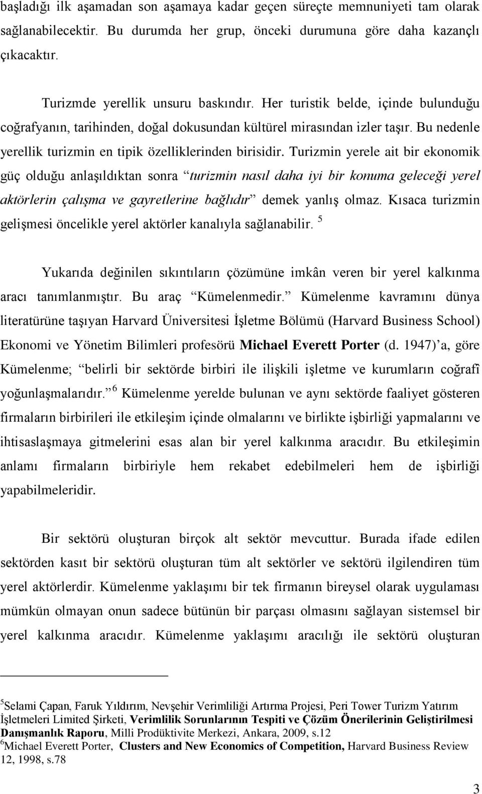 Turizmin yerele ait bir ekonomik güç olduğu anlaşıldıktan sonra turizmin nasıl daha iyi bir konuma geleceği yerel aktörlerin çalışma ve gayretlerine bağlıdır demek yanlış olmaz.