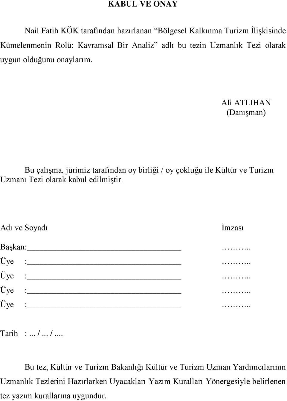 Ali ATLIHAN (Danışman) Bu çalışma, jürimiz tarafından oy birliği / oy çokluğu ile Kültür ve Turizm Uzmanı Tezi olarak kabul edilmiştir.