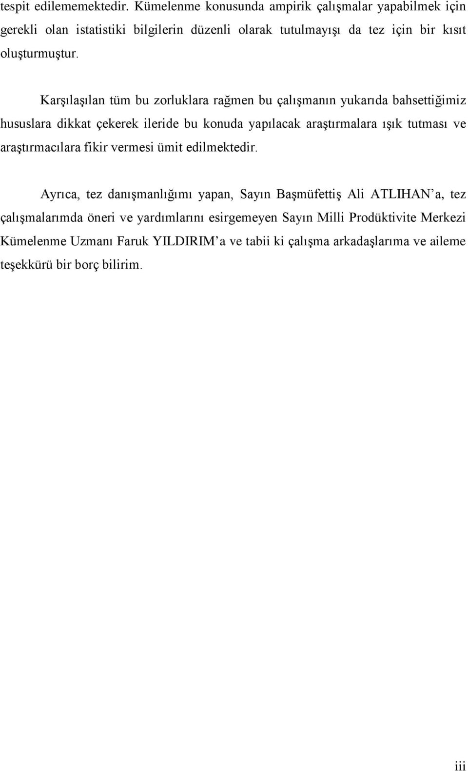 Karşılaşılan tüm bu zorluklara rağmen bu çalışmanın yukarıda bahsettiğimiz hususlara dikkat çekerek ileride bu konuda yapılacak araştırmalara ışık tutması ve