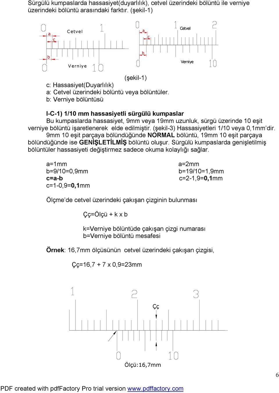 b: Verniye bölüntüsü I-C-1) 1/10 mm hassasiyetli sürgülü kumpaslar Bu kumpaslarda hassasiyet, 9mm veya 19mm uzunluk, sürgü üzerinde 10 eşit verniye bölüntü işaretlenerek elde edilmiştir.