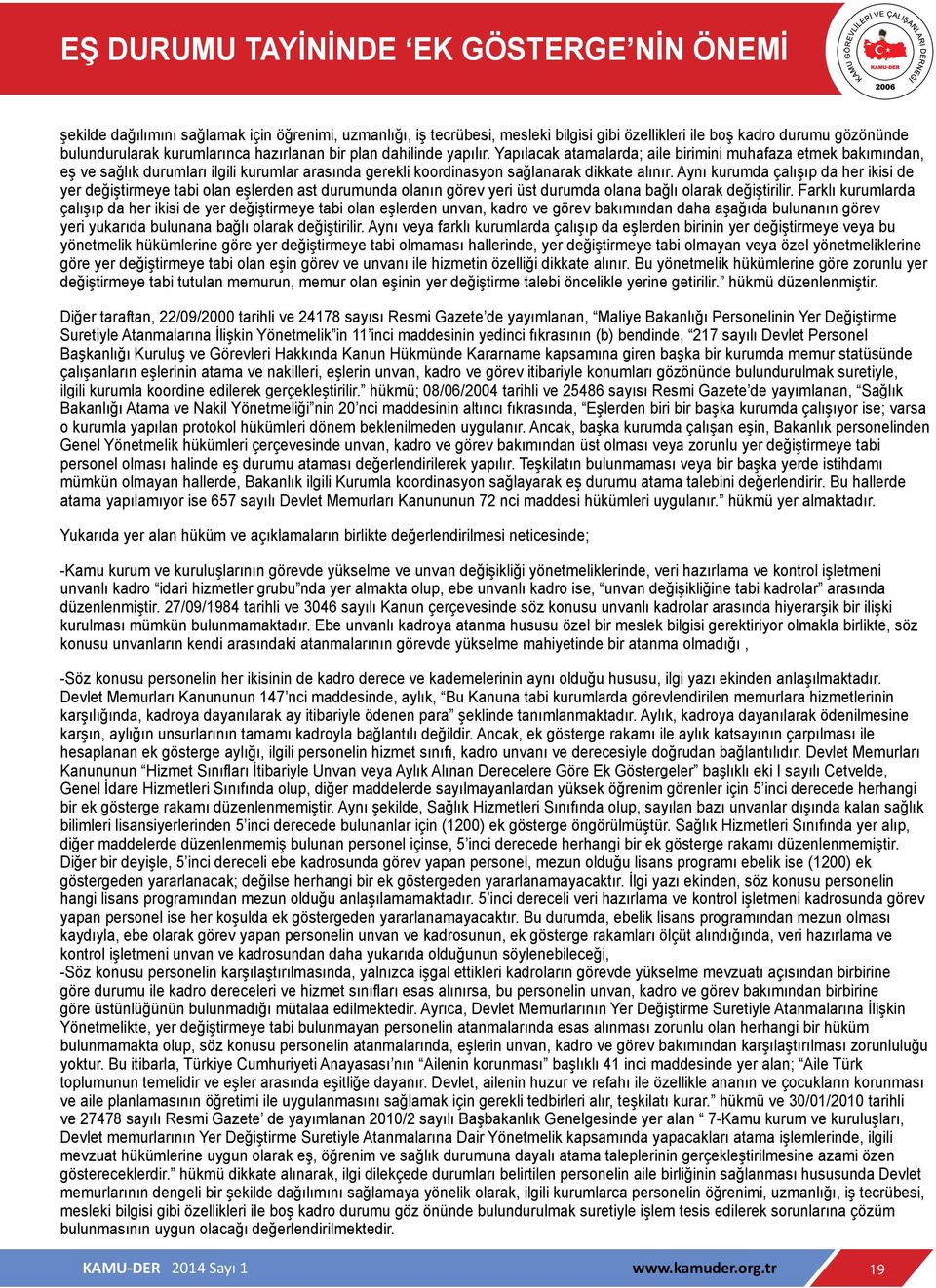 Yapılacak atamalarda; aile birimini muhafaza etmek bakımından, eş ve sağlık durumları ilgili kurumlar arasında gerekli koordinasyon sağlanarak dikkate alınır.