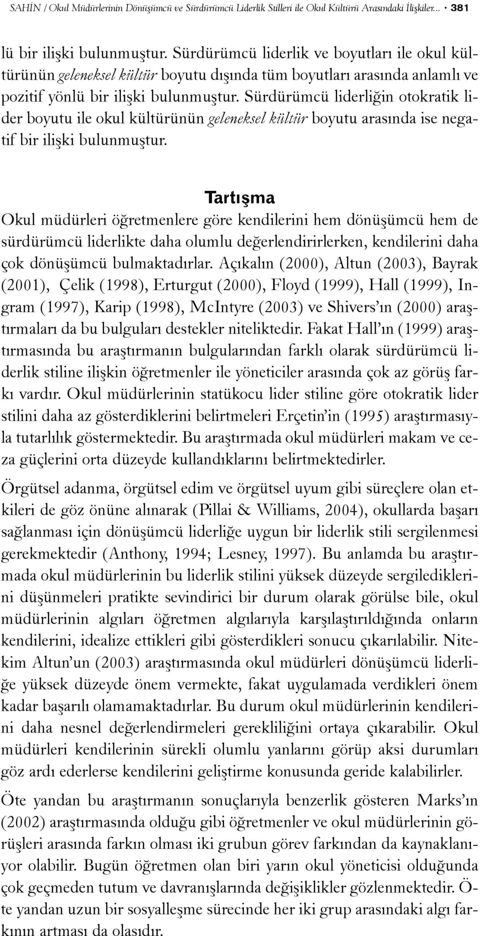 Sürdürümcü liderliðin otokratik lider boyutu ile okul kültürünün geleneksel kültür boyutu arasýnda ise negatif bir iliþki bulunmuþtur.