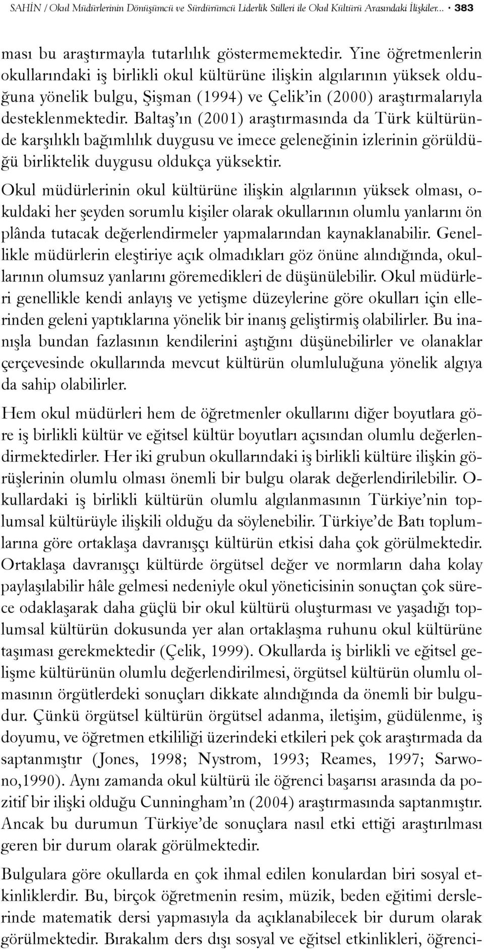 Baltaþ ýn (2001) araþtýrmasýnda da Türk kültüründe karþýlýklý baðýmlýlýk duygusu ve imece geleneðinin izlerinin görüldüðü birliktelik duygusu oldukça yüksektir.