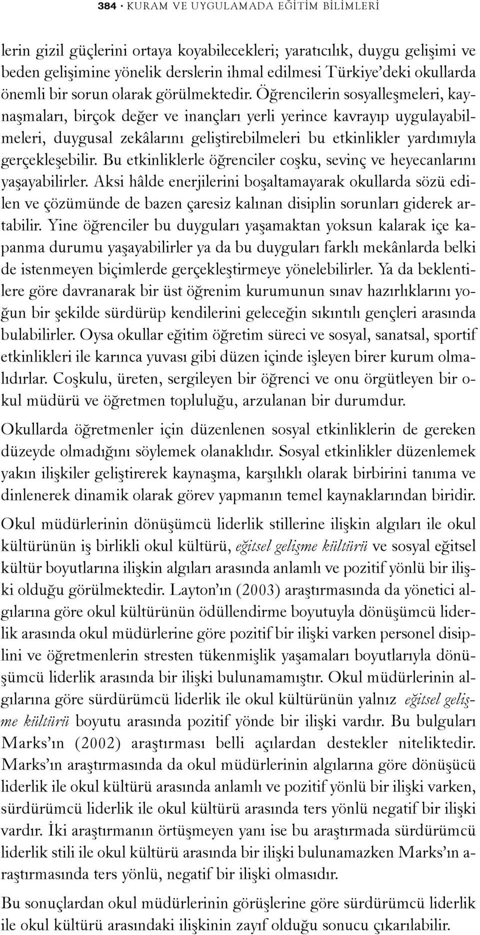 Öðrencilerin sosyalleþmeleri, kaynaþmalarý, birçok deðer ve inançlarý yerli yerince kavrayýp uygulayabilmeleri, duygusal zekâlarýný geliþtirebilmeleri bu etkinlikler yardýmýyla gerçekleþebilir.