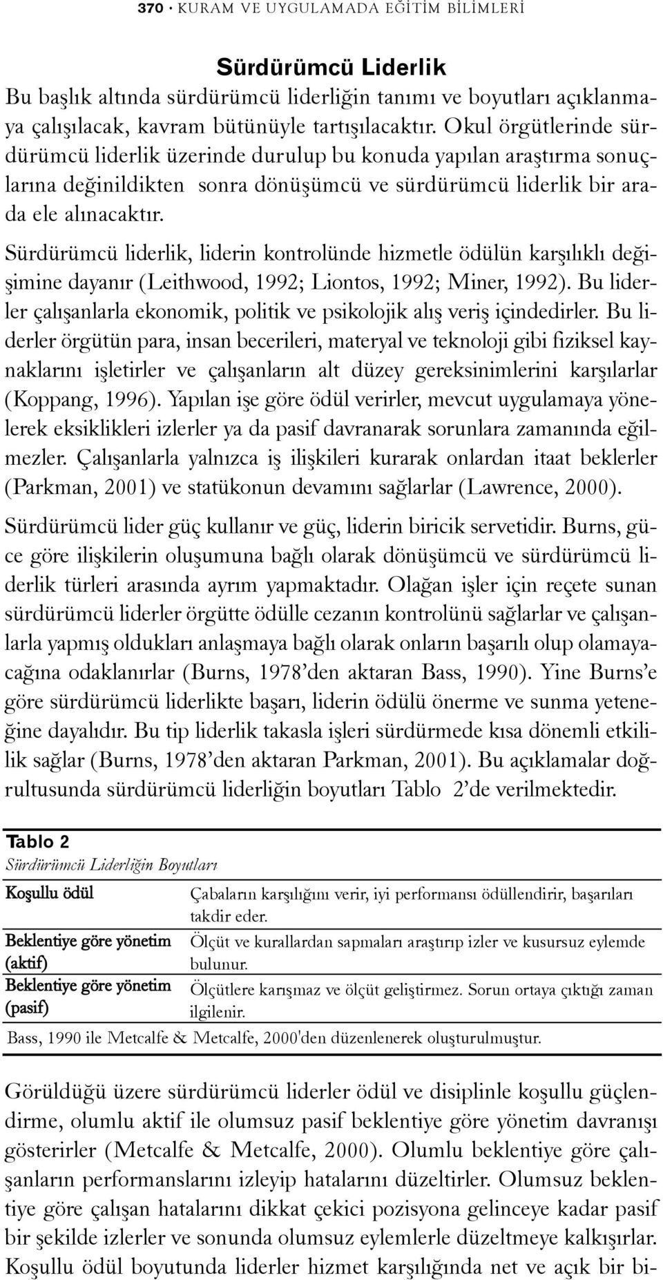 Sürdürümcü liderlik, liderin kontrolünde hizmetle ödülün karþýlýklý deðiþimine dayanýr (Leithwood, 1992; Liontos, 1992; Miner, 1992).