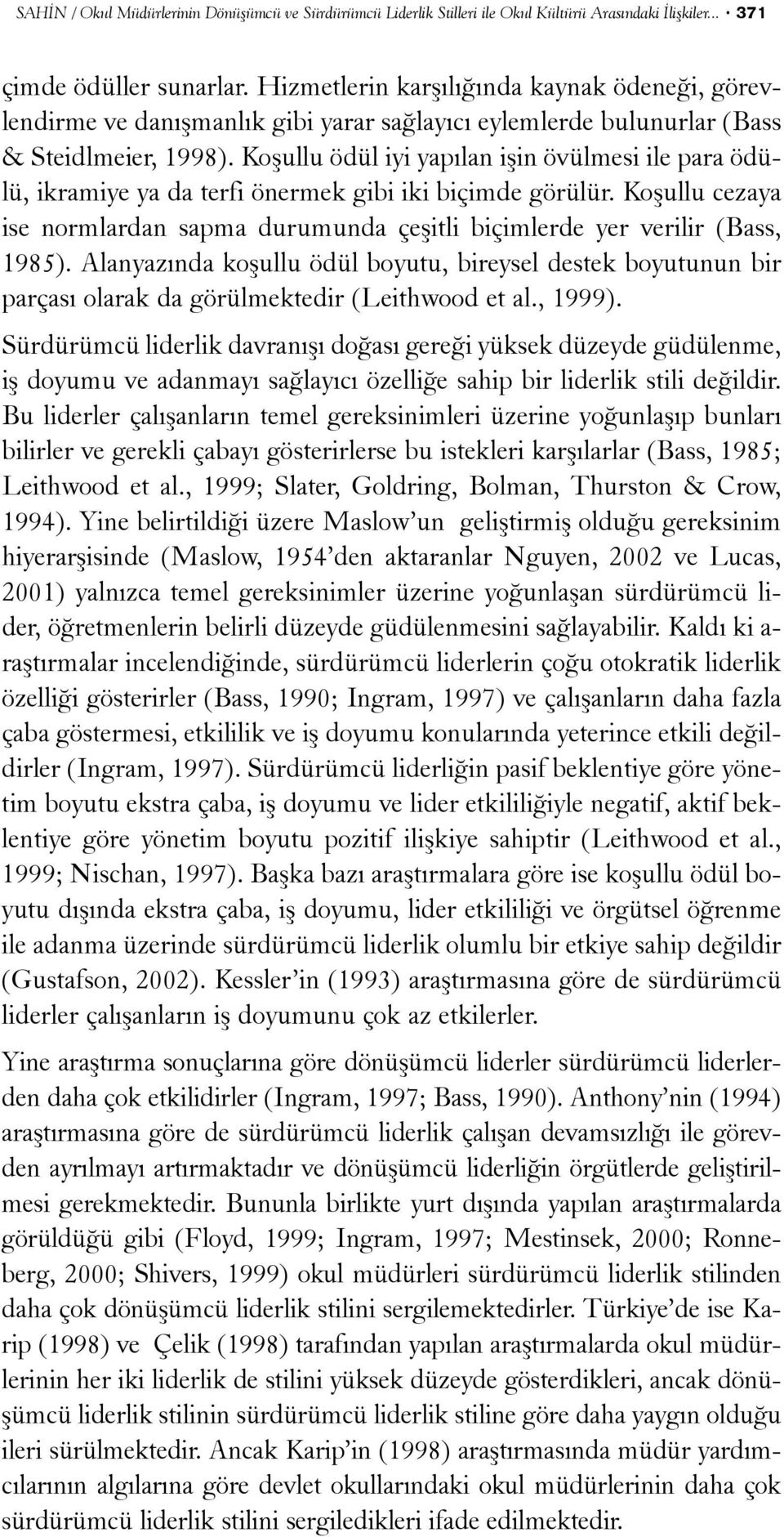 Koþullu ödül iyi yapýlan iþin övülmesi ile para ödülü, ikramiye ya da terfi önermek gibi iki biçimde görülür. Koþullu cezaya ise normlardan sapma durumunda çeþitli biçimlerde yer verilir (Bass, 1985).