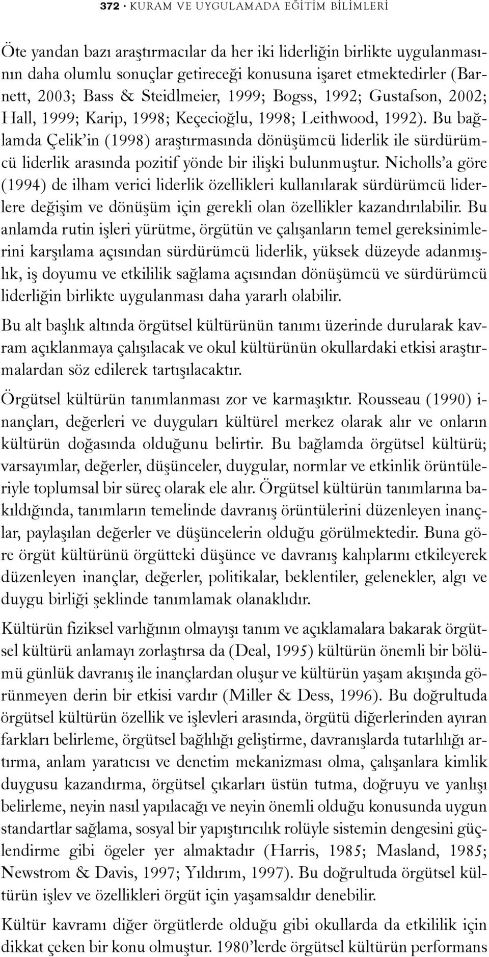 Bu baðlamda Çelik in (1998) araþtýrmasýnda dönüþümcü liderlik ile sürdürümcü liderlik arasýnda pozitif yönde bir iliþki bulunmuþtur.