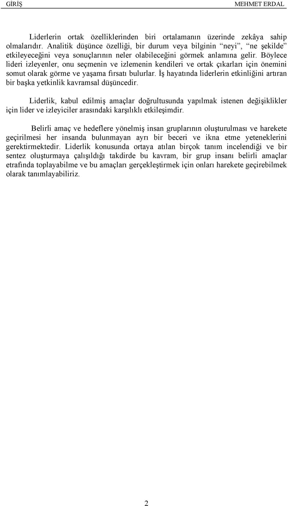 Böylece lideri izleyenler, onu seçmenin ve izlemenin kendileri ve ortak çıkarları için önemini somut olarak görme ve yaşama fırsatı bulurlar.