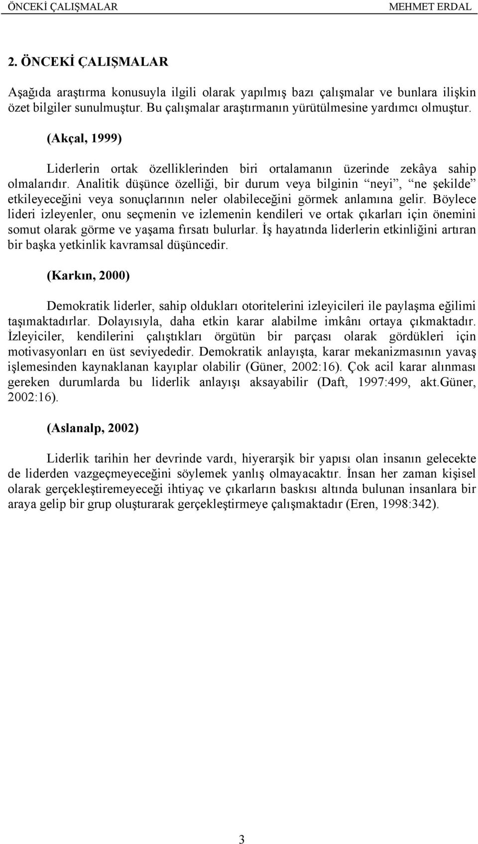 Analitik düşünce özelliği, bir durum veya bilginin neyi, ne şekilde etkileyeceğini veya sonuçlarının neler olabileceğini görmek anlamına gelir.