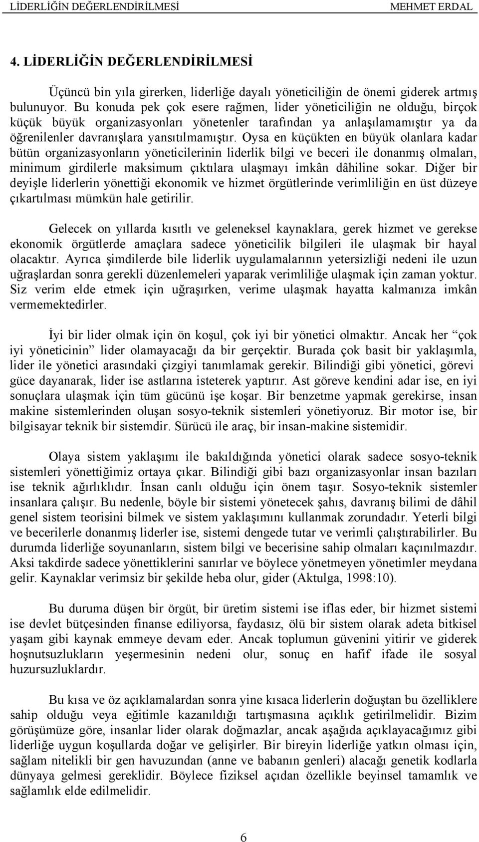 Oysa en küçükten en büyük olanlara kadar bütün organizasyonların yöneticilerinin liderlik bilgi ve beceri ile donanmış olmaları, minimum girdilerle maksimum çıktılara ulaşmayı imkân dâhiline sokar.