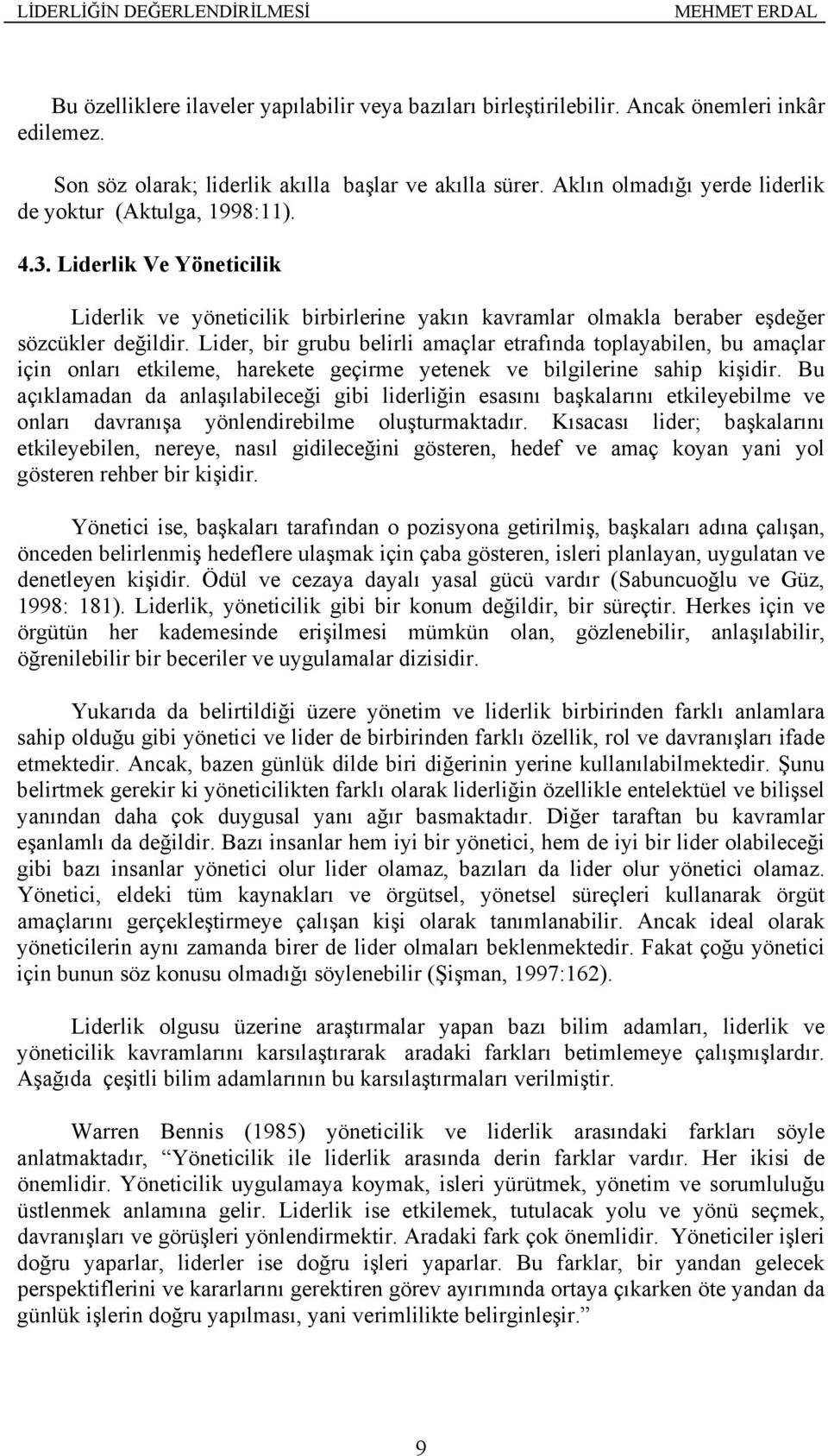 Lider, bir grubu belirli amaçlar etrafında toplayabilen, bu amaçlar için onları etkileme, harekete geçirme yetenek ve bilgilerine sahip kişidir.