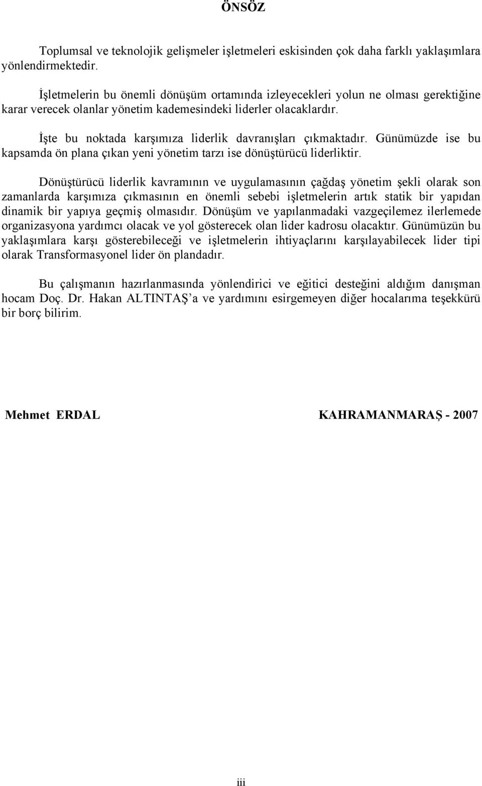 İşte bu noktada karşımıza liderlik davranışları çıkmaktadır. Günümüzde ise bu kapsamda ön plana çıkan yeni yönetim tarzı ise dönüştürücü liderliktir.