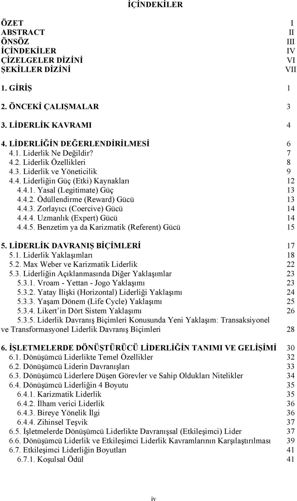 4.4. Uzmanlık (Expert) Gücü 14 4.4.5. Benzetim ya da Karizmatik (Referent) Gücü 15 5. LİDERLİK DAVRANIŞ BİÇİMLERİ 17 5.1. Liderlik Yaklaşımları 18 5.2. Max Weber ve Karizmatik Liderlik 22 5.3.