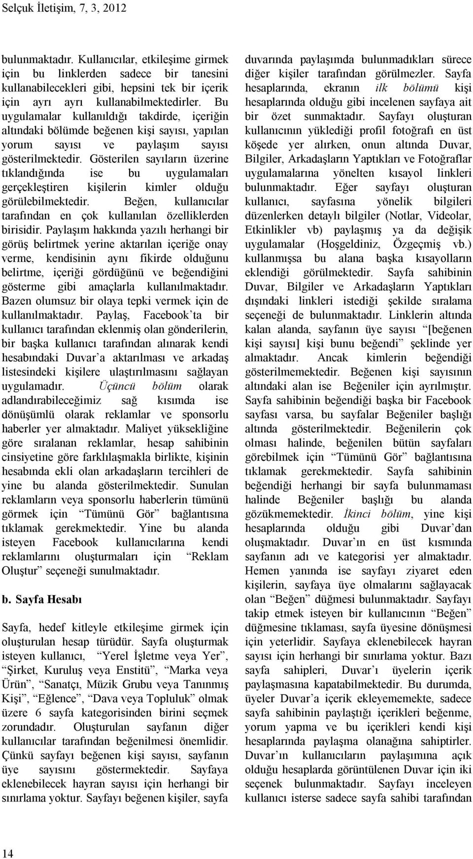 Gösterilen sayıların üzerine tıklandığında ise bu uygulamaları gerçekleştiren kişilerin kimler olduğu görülebilmektedir. Beğen, kullanıcılar tarafından en çok kullanılan özelliklerden birisidir.