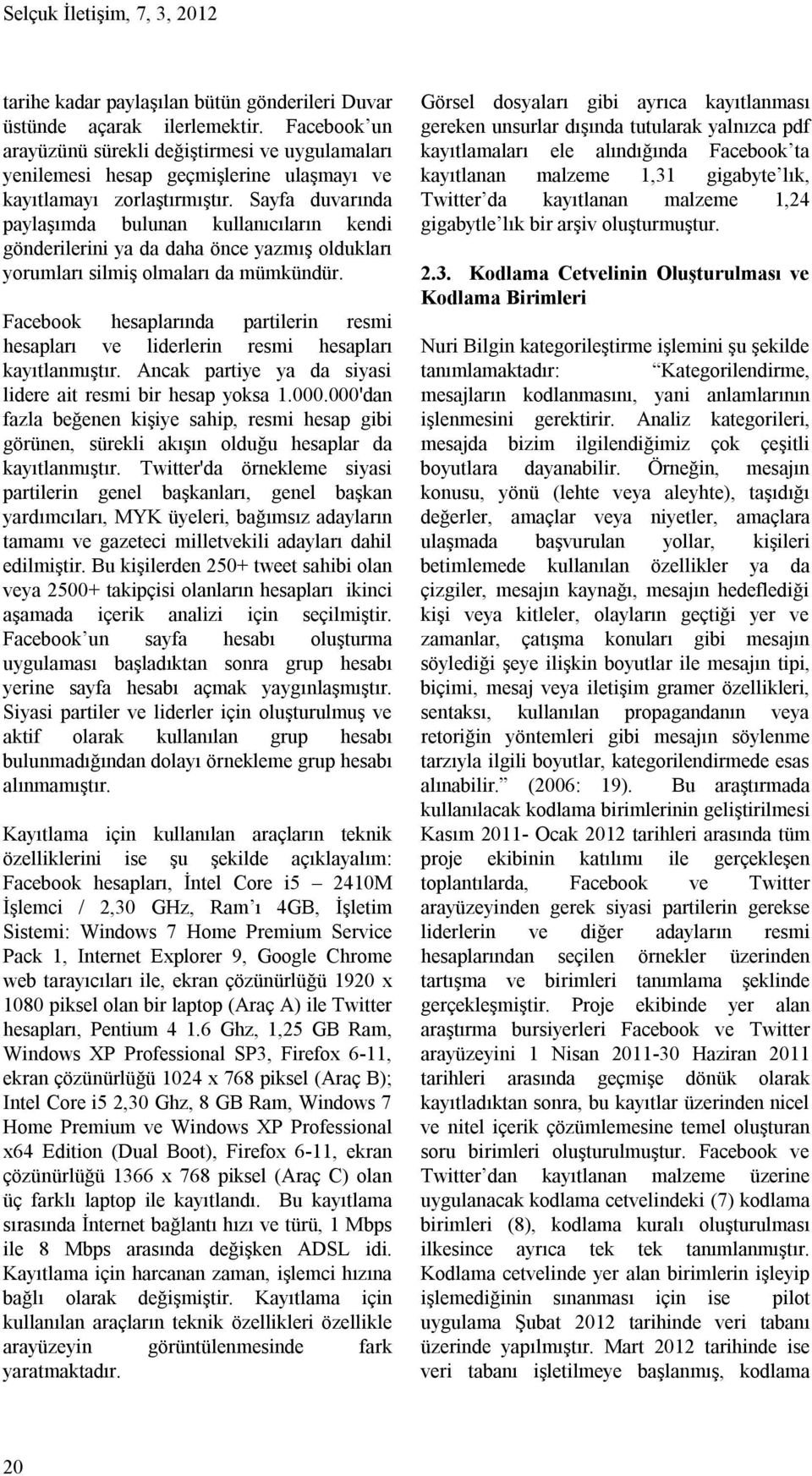 Sayfa duvarında paylaşımda bulunan kullanıcıların kendi gönderilerini ya da daha önce yazmış oldukları yorumları silmiş olmaları da mümkündür.