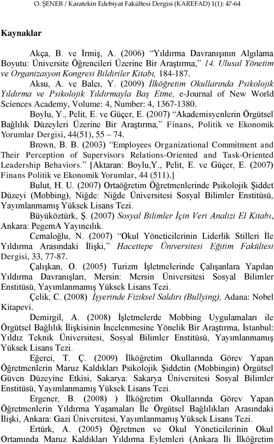 , Pelit, E. ve Güçer, E. (2007) Akademisyenlerin Örgütsel Bağlılık Düzeyleri Üzerine Bir Araştırma, Finans, Politik ve Ekonomik Yorumlar Dergisi, 44(51), 55 74. Brown, B. B. (2003) Employees Organizational Commitment and Their Perception of Supervisors Relations-Oriented and Task-Oriented Leadership Behaviors.