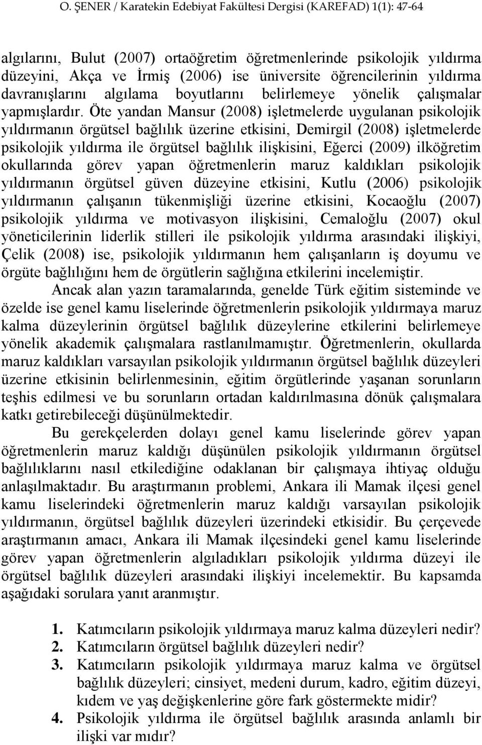 Öte yandan Mansur (2008) işletmelerde uygulanan psikolojik yıldırmanın örgütsel bağlılık üzerine etkisini, Demirgil (2008) işletmelerde psikolojik yıldırma ile örgütsel bağlılık ilişkisini, Eğerci