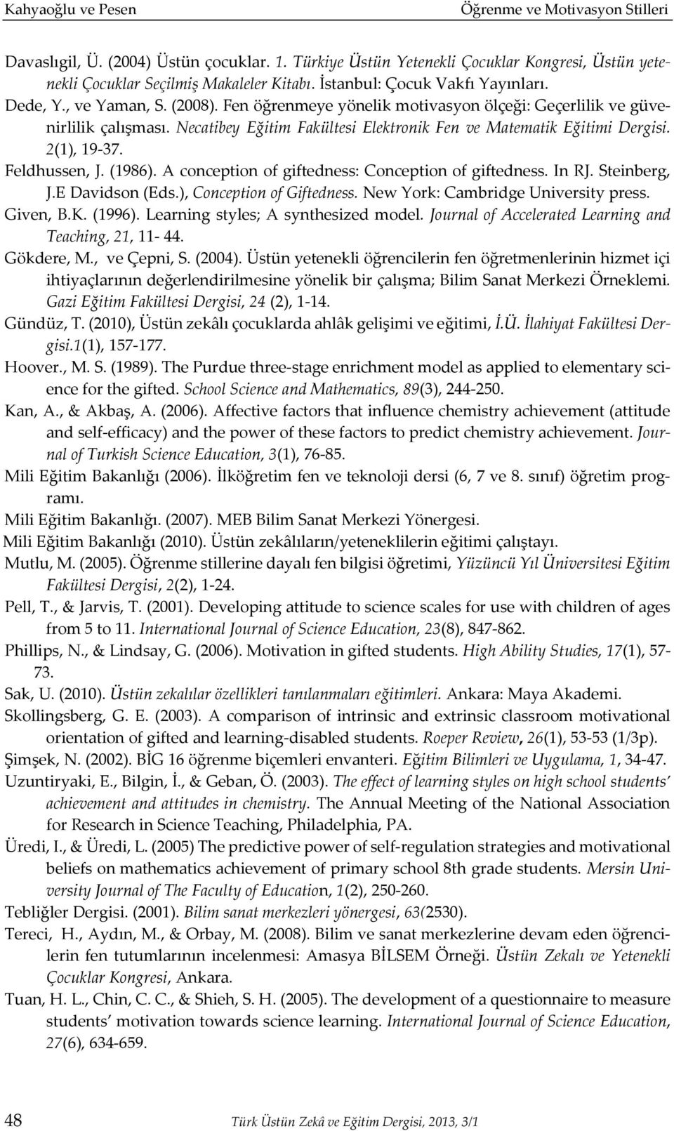 Necatibey Eğitim Fakültesi Elektronik Fen ve Matematik Eğitimi Dergisi. 2(1), 19-37. Feldhussen, J. (1986). A conception of giftedness: Conception of giftedness. In RJ. Steinberg, J.E Davidson (Eds.