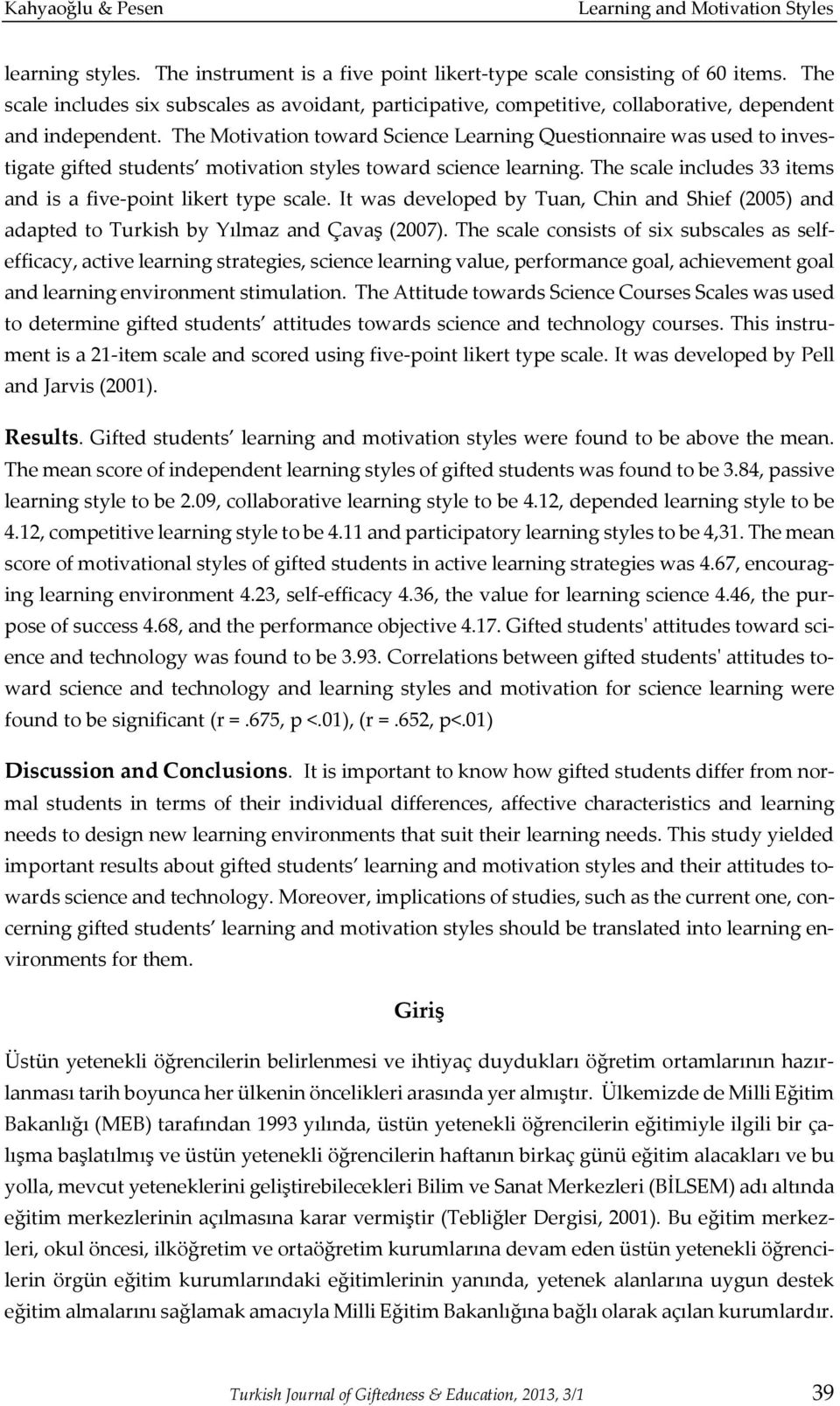 The Motivation toward Science Learning Questionnaire was used to investigate gifted students motivation styles toward science learning.