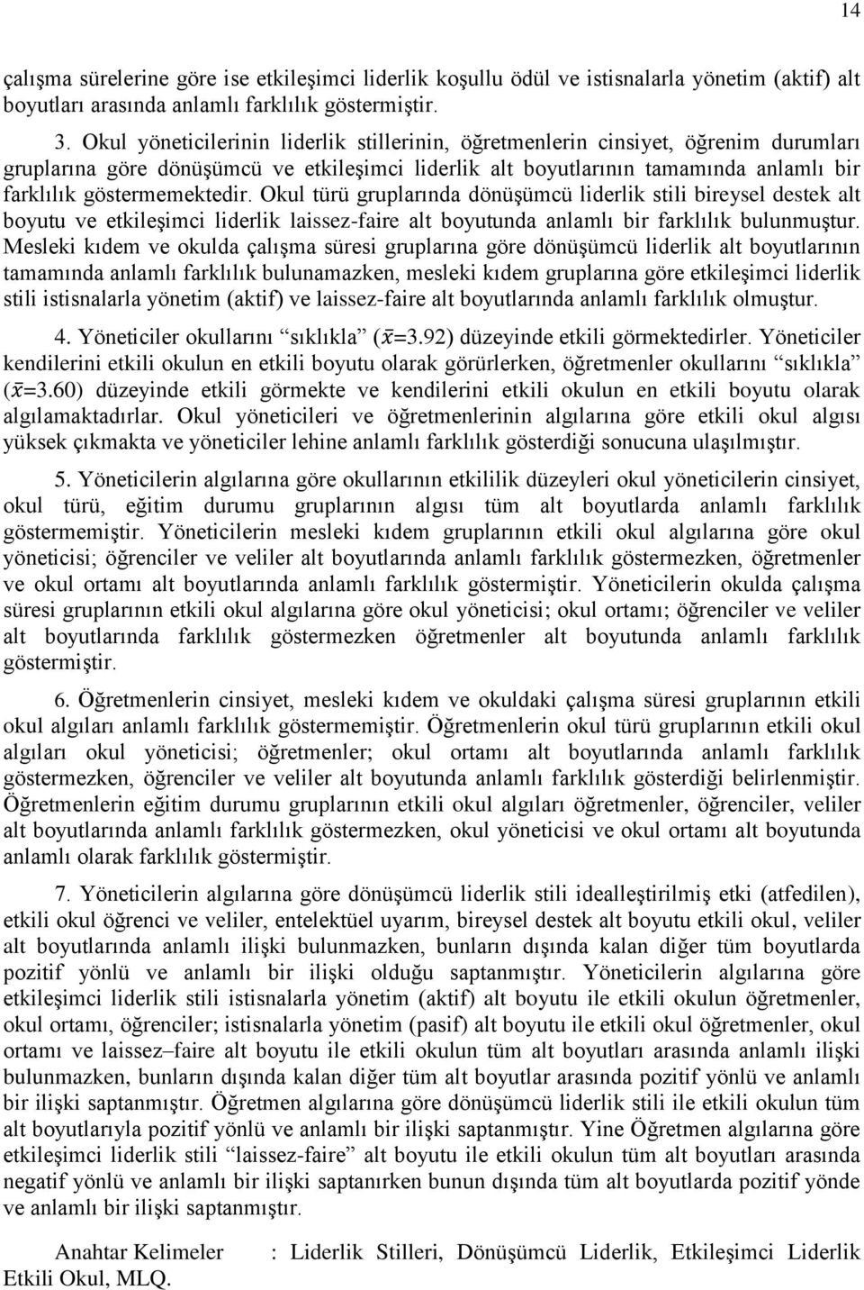 göstermemektedir. Okul türü gruplarında dönüşümcü liderlik stili bireysel destek alt boyutu ve etkileşimci liderlik laissez-faire alt boyutunda anlamlı bir farklılık bulunmuştur.