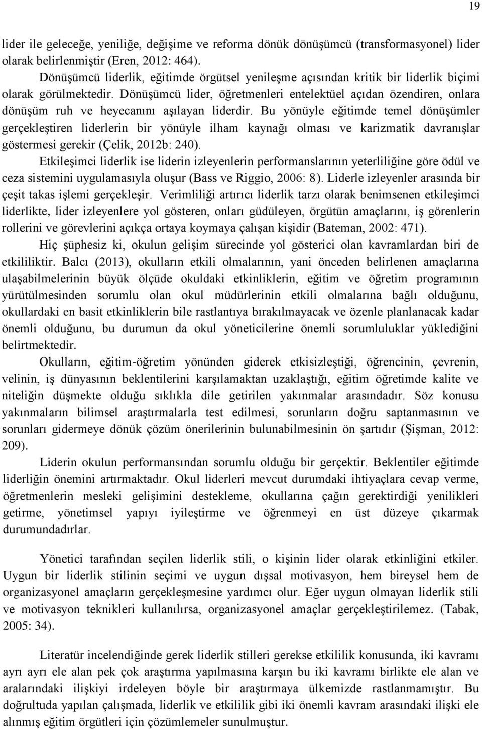 Dönüşümcü lider, öğretmenleri entelektüel açıdan özendiren, onlara dönüşüm ruh ve heyecanını aşılayan liderdir.