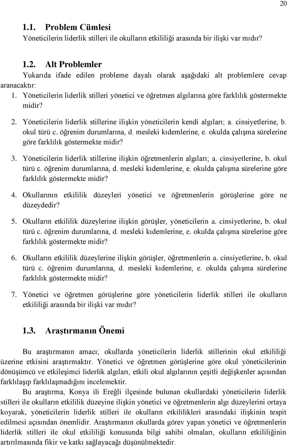 okul türü c. öğrenim durumlarına, d. mesleki kıdemlerine, e. okulda çalışma sürelerine göre farklılık göstermekte midir? 3. Yöneticilerin liderlik stillerine ilişkin öğretmenlerin algıları; a.