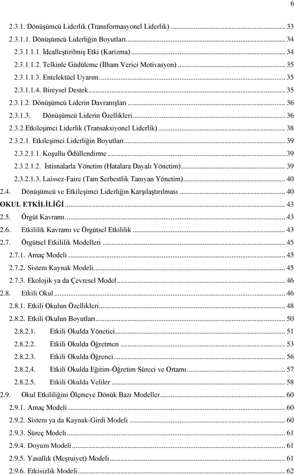 .. 38 2.3.2.1. Etkileşimci Liderliğin Boyutları... 39 2.3.2.1.1. Koşullu Ödüllendirme... 39 2.3.2.1.2. İstisnalarla Yönetim (Hatalara Dayalı Yönetim)... 39 2.3.2.1.3. Laissez-Faire (Tam Serbestlik Tanıyan Yönetim).