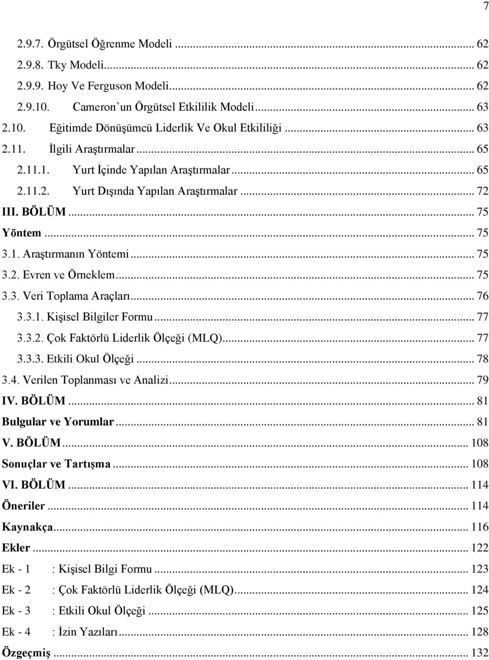 .. 75 3.3. Veri Toplama Araçları... 76 3.3.1. Kişisel Bilgiler Formu... 77 3.3.2. Çok Faktörlü Liderlik Ölçeği (MLQ)... 77 3.3.3. Etkili Okul Ölçeği... 78 3.4. Verilen Toplanması ve Analizi... 79 IV.