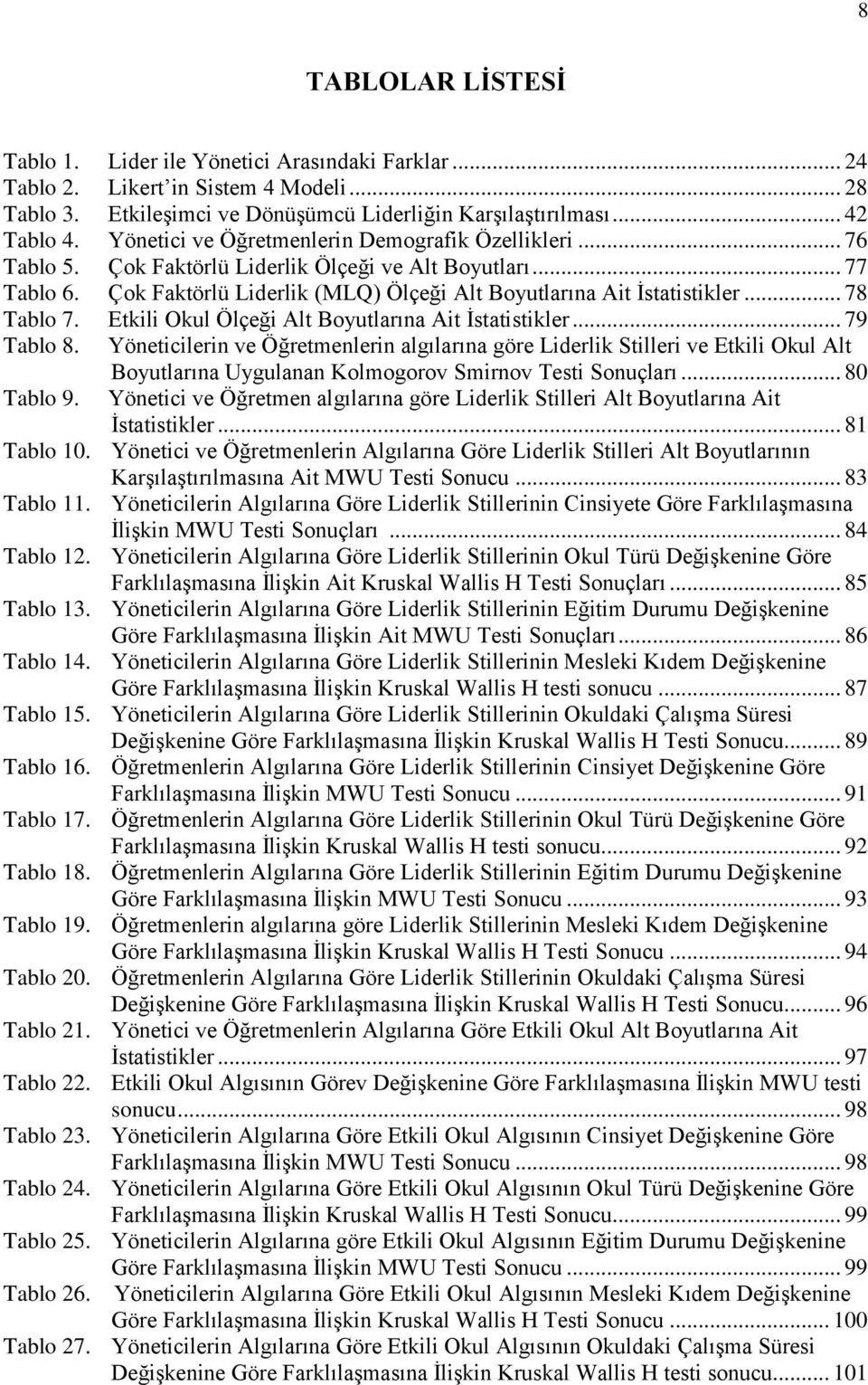 .. 78 Tablo 7. Etkili Okul Ölçeği Alt Boyutlarına Ait İstatistikler... 79 Tablo 8. Yöneticilerin ve Öğretmenlerin algılarına göre Liderlik Stilleri ve Etkili Okul Alt Tablo 9.