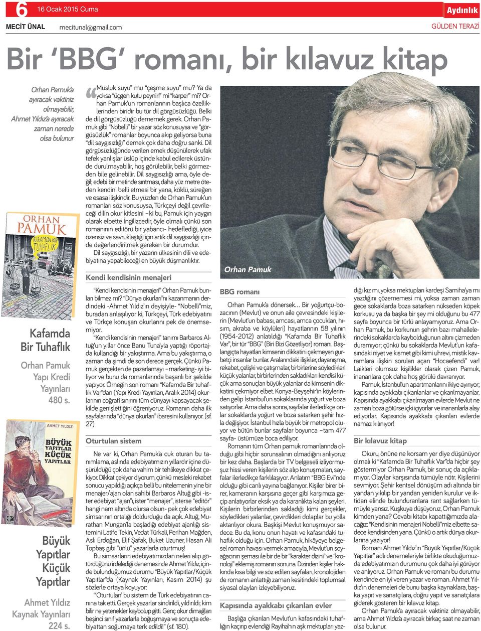 Ya da yoksa üçgen kutu peyniri mi karper mi? Orhan Pamuk un romanlarının başlıca özelliklerinden biridir bu tür dil görgüsüzlüğü. Belki de dil görgüsüzlüğü dememek gerek.