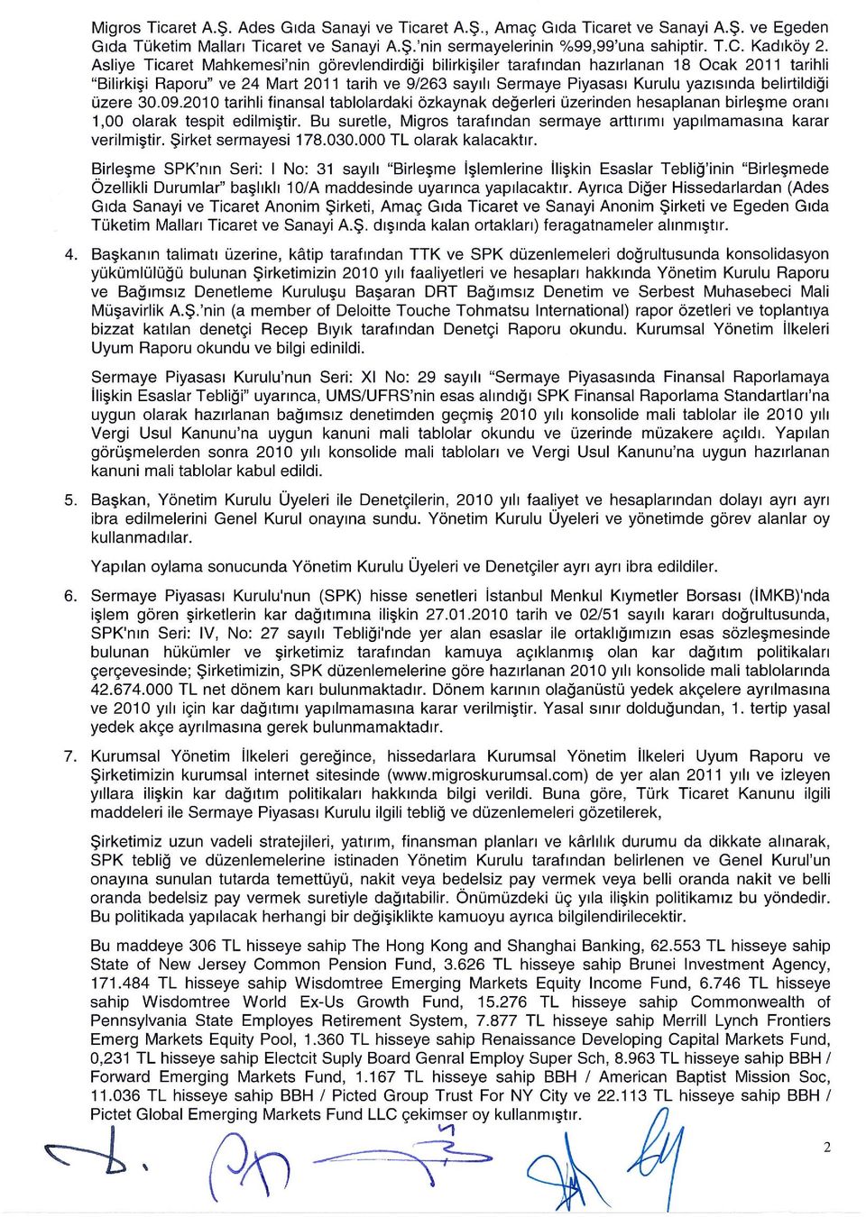 belirtildiği üzere 30.09.2010 tarihli finansal tablolardaki özkaynak değerleri üzerinden hesaplanan birleşme oranı 1,00 olarak tespit edilmiştir.