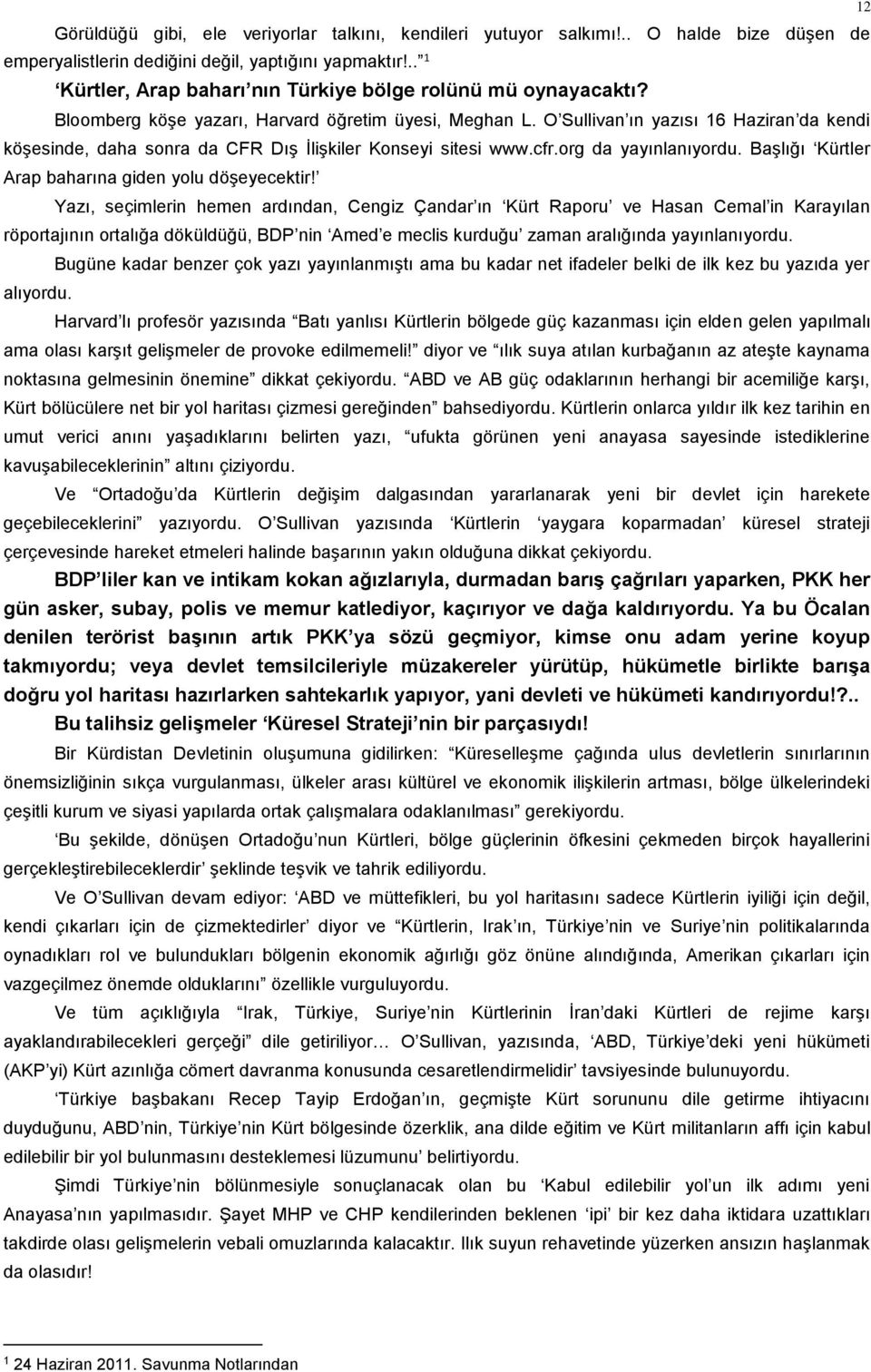 O Sullivan ın yazısı 16 Haziran da kendi köşesinde, daha sonra da CFR Dış İlişkiler Konseyi sitesi www.cfr.org da yayınlanıyordu. Başlığı Kürtler Arap baharına giden yolu döşeyecektir!