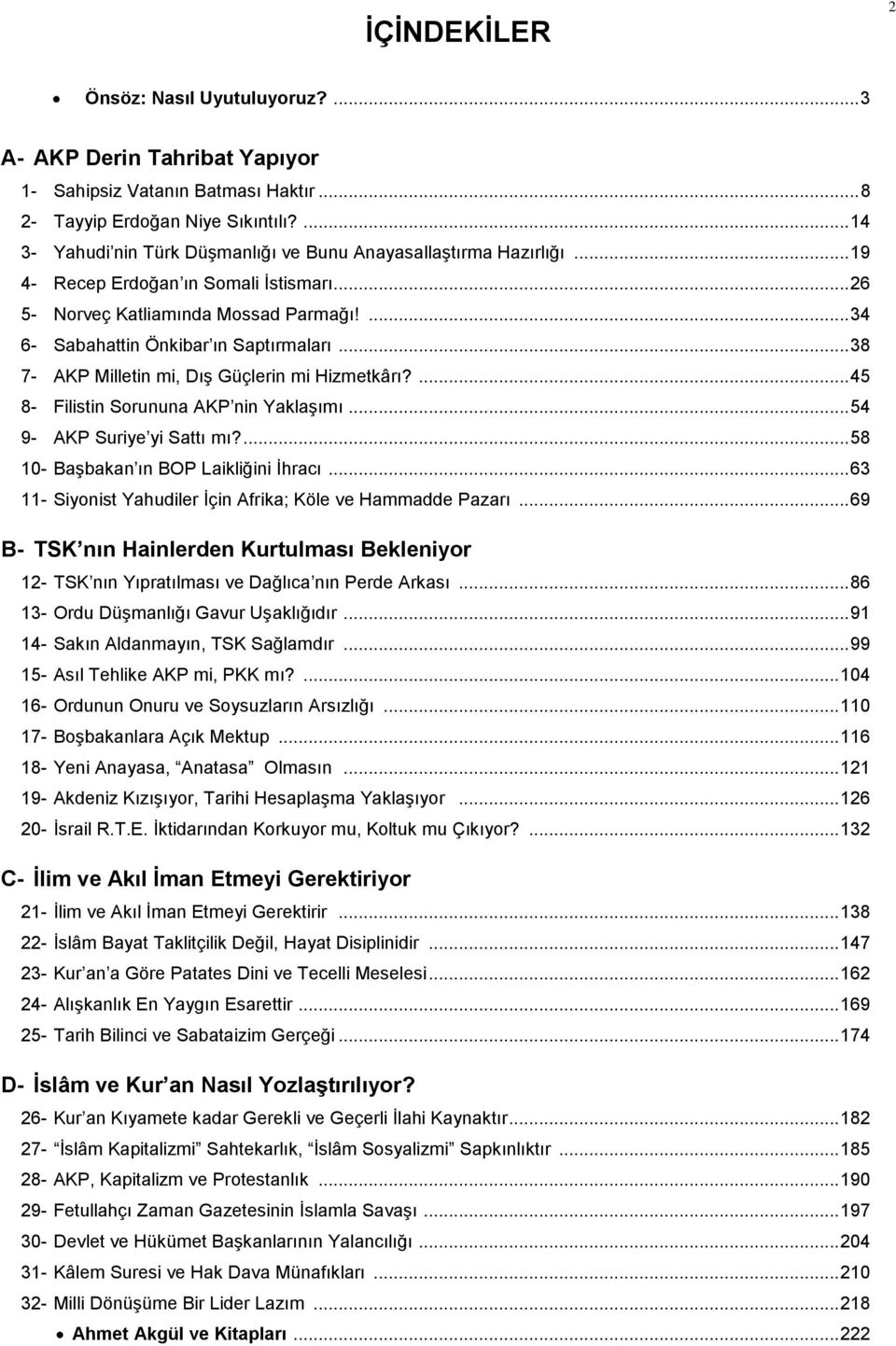 .. 38 7- AKP Milletin mi, Dış Güçlerin mi Hizmetkârı?... 45 8- Filistin Sorununa AKP nin Yaklaşımı... 54 9- AKP Suriye yi Sattı mı?... 58 10- Başbakan ın BOP Laikliğini İhracı.