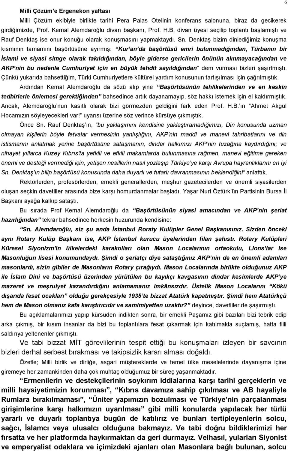 Denktaş bizim dinlediğimiz konuşma kısmının tamamını başörtüsüne ayırmış: Kur an da başörtüsü emri bulunmadığından, Türbanın bir İslami ve siyasi simge olarak takıldığından, böyle giderse gericilerin