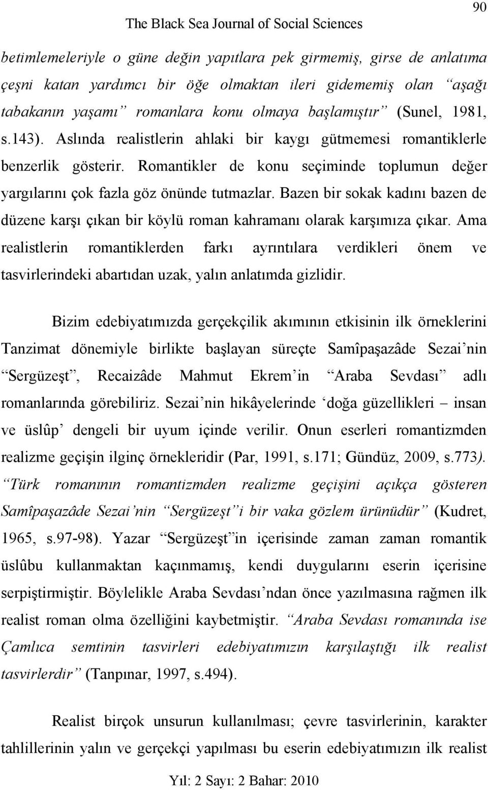 Romantikler de konu seçiminde toplumun değer yargılarını çok fazla göz önünde tutmazlar. Bazen bir sokak kadını bazen de düzene karşı çıkan bir köylü roman kahramanı olarak karşımıza çıkar.