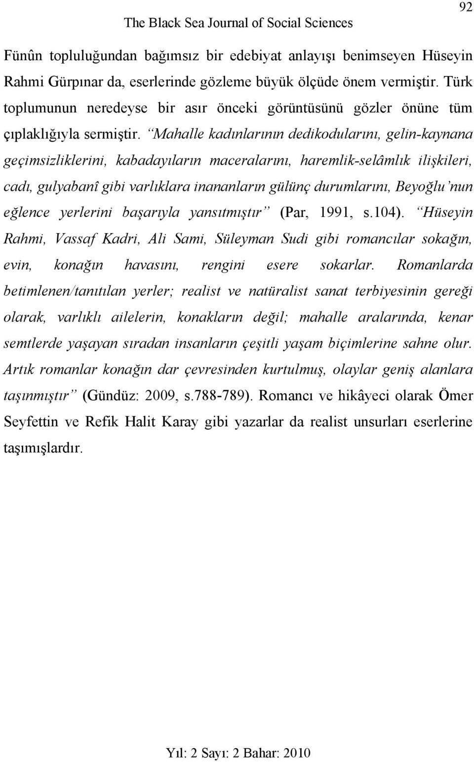 Mahalle kadınlarının dedikodularını, gelin-kaynana geçimsizliklerini, kabadayıların maceralarını, haremlik-selâmlık ilişkileri, cadı, gulyabanî gibi varlıklara inananların gülünç durumlarını, Beyoğlu