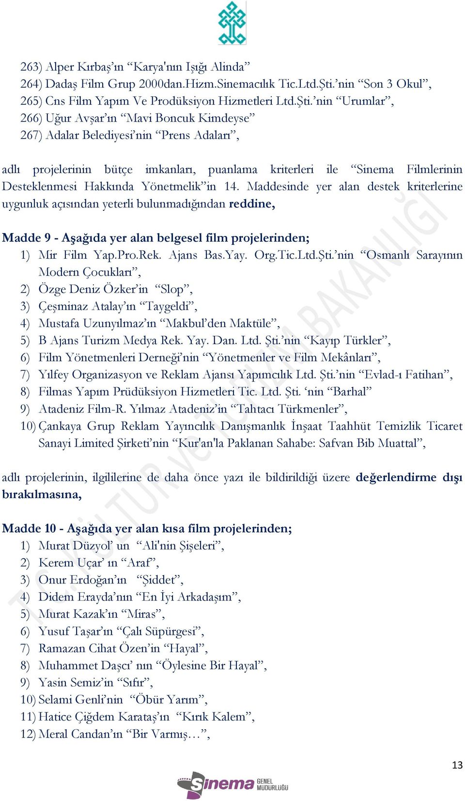 nin Urumlar, 266) Uğur Avşar ın Mavi Boncuk Kimdeyse 267) Adalar Belediyesi nin Prens Adaları, adlı projelerinin bütçe imkanları, puanlama kriterleri ile Sinema Filmlerinin Desteklenmesi Hakkında