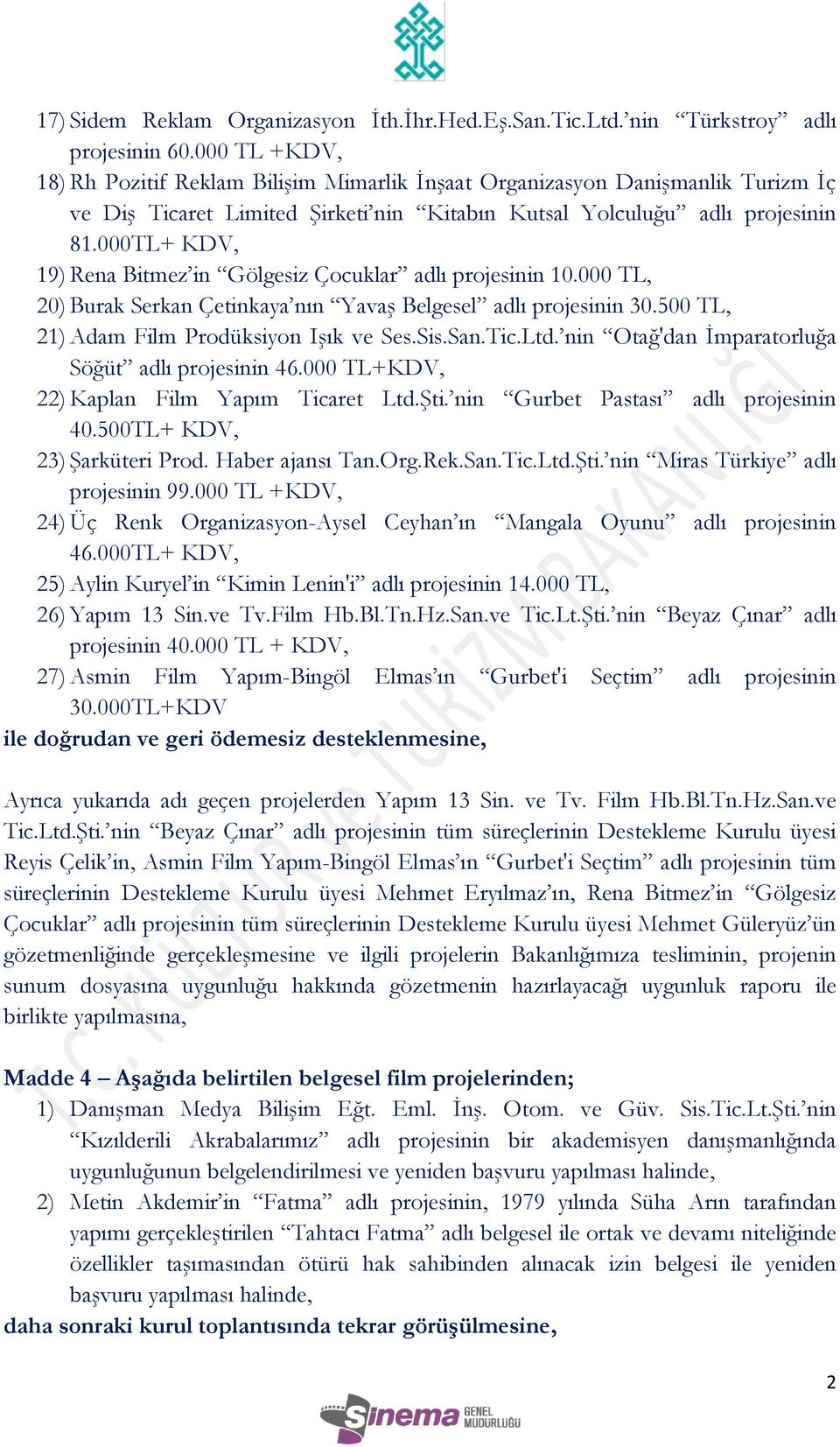 000TL+ KDV, 19) Rena Bitmez in Gölgesiz Çocuklar adlı projesinin 10.000 TL, 20) Burak Serkan Çetinkaya nın Yavaş Belgesel adlı projesinin 30.500 TL, 21) Adam Film Prodüksiyon Işık ve Ses.Sis.San.Tic.