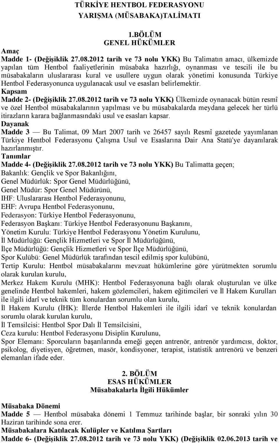 yönetimi konusunda Türkiye Hentbol Federasyonunca uygulanacak usul ve esasları belirlemektir. Kapsam Madde 2- (Değişiklik 27.08.